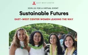 Join us for a virtual event. Sustainable Features: East-West Center Women Leading the Way