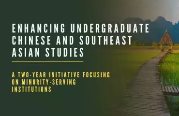 Enhancing Undergraduate Chinese and Southeast Asian Studies: A Two-Year Initiative Focusing on Minority-Serving Institutions