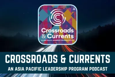 Crossroads & Currents: An Asia Pacific Leadership Program Podcast