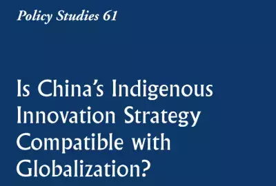 Policy Studies 61, Is China's Indigenous Innovation Strategy Compatible with Globalization?