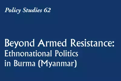 Policy Studies 62, Beyond Armed Resistance: Ethnonational Politics in Burma (Myanmar)