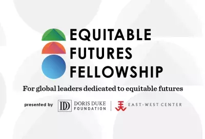 Equitable Futures Fellowship. For global leaders dedicated to equitable futures. Presented by Doris Duke Foundation and East-West Center