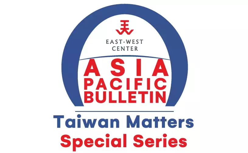 Asia Pacific Bulletin Taiwan Matters Special Series