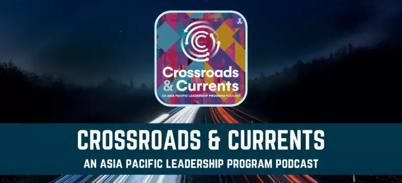 Crossroads & Currents: An Asia Pacific Leadership Program Podcast