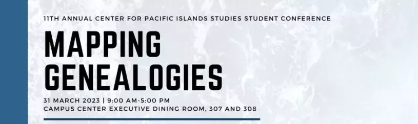 11th Annual Center for Pacific Islands Studies (CPIS) Student Conference: Mapping Genealogies