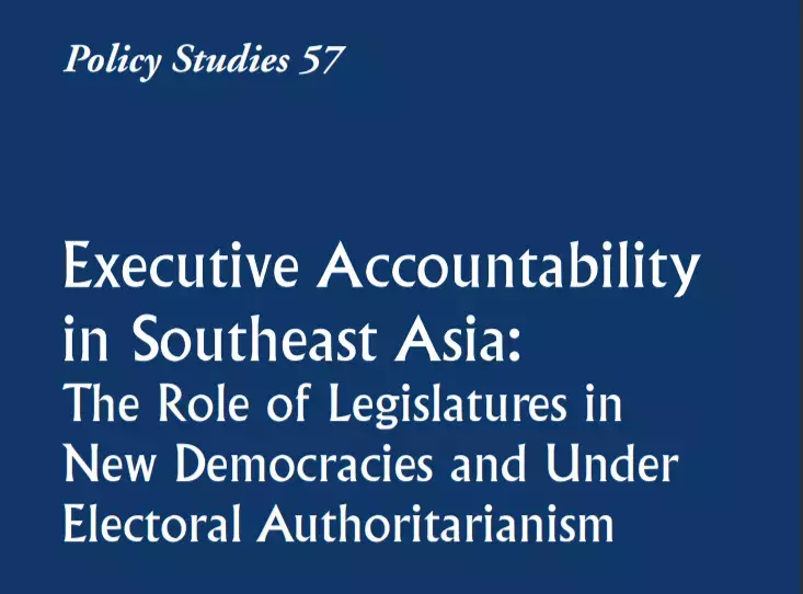 Policy Studies 57, Executive Accountability in Southeast Asia: The Role of Legislatures in New Democracies and Under Electoral Authoritarianism