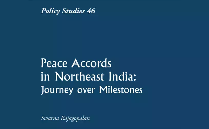 Policy Studies 46: Peace Accords in Northeast India: Journey over Milestones